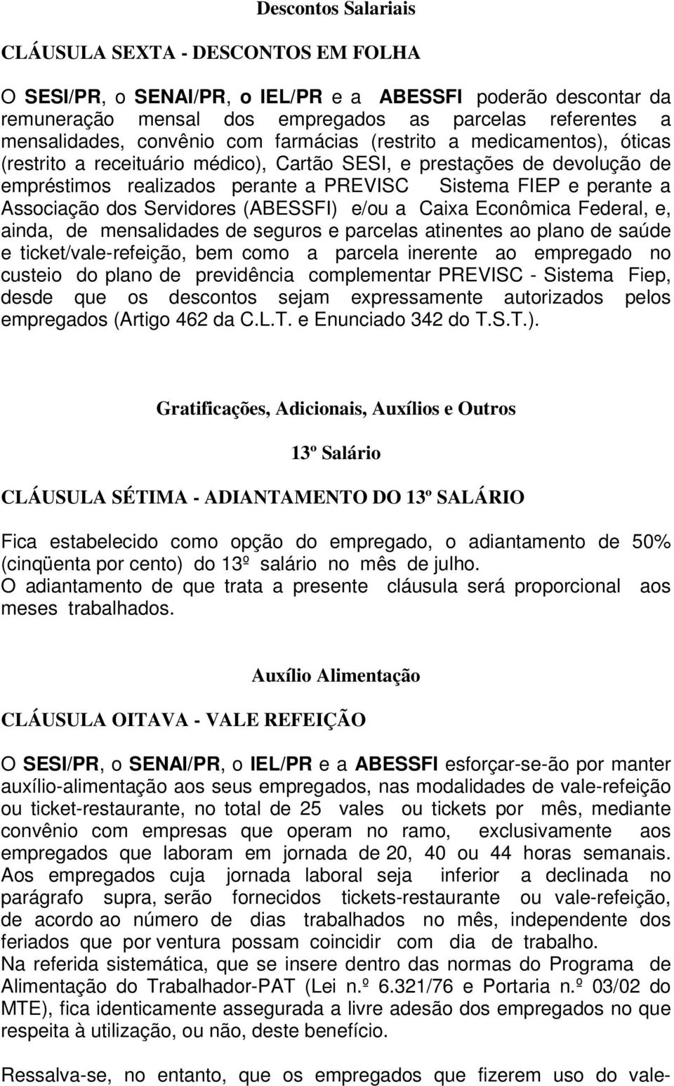 Associação dos Servidores (ABESSFI) e/ou a Caixa Econômica Federal, e, ainda, de mensalidades de seguros e parcelas atinentes ao plano de saúde e ticket/vale-refeição, bem como a parcela inerente ao