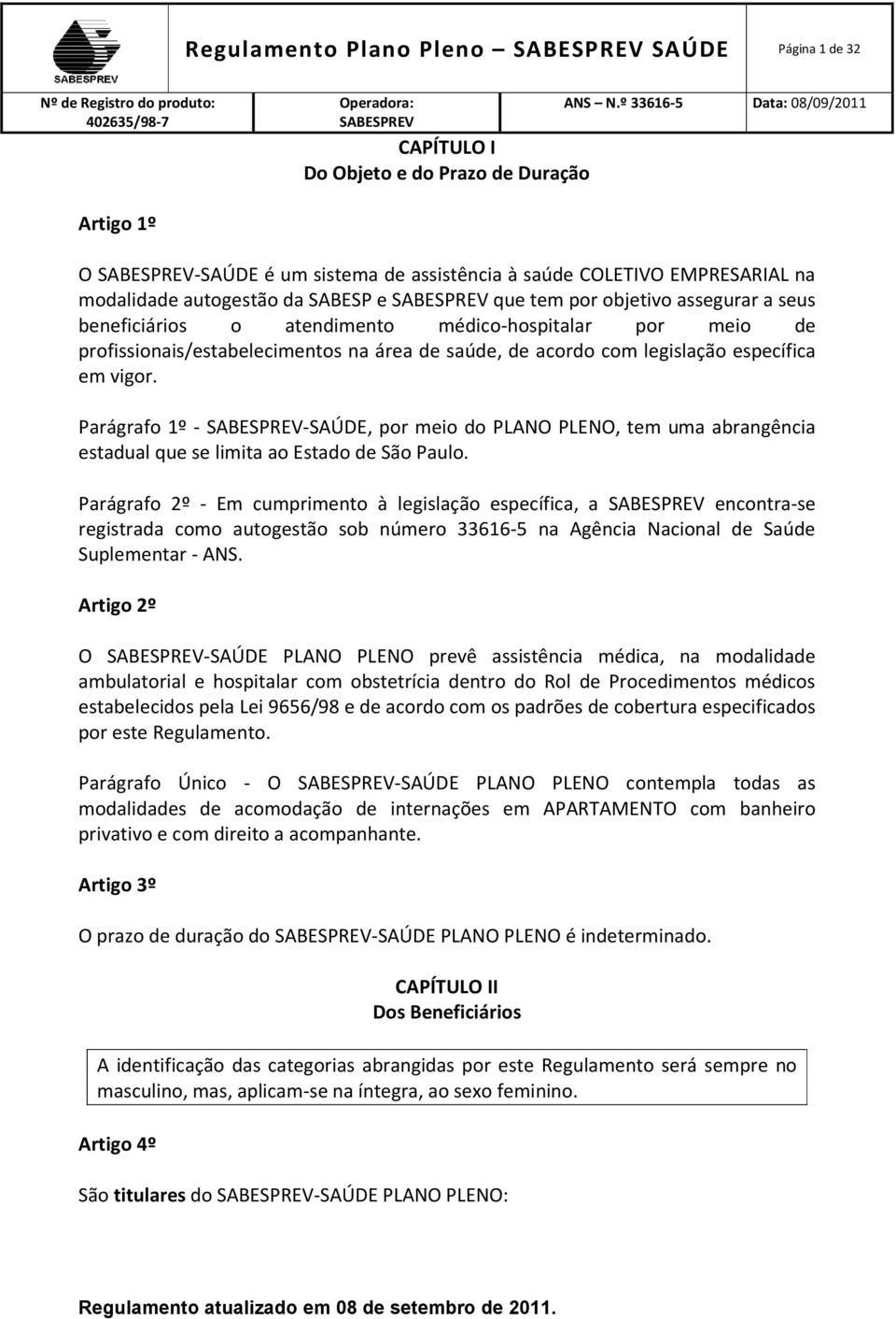 Parágrafo 1º - -SAÚDE, por meio do PLANO PLENO, tem uma abrangência estadual que se limita ao Estado de São Paulo.