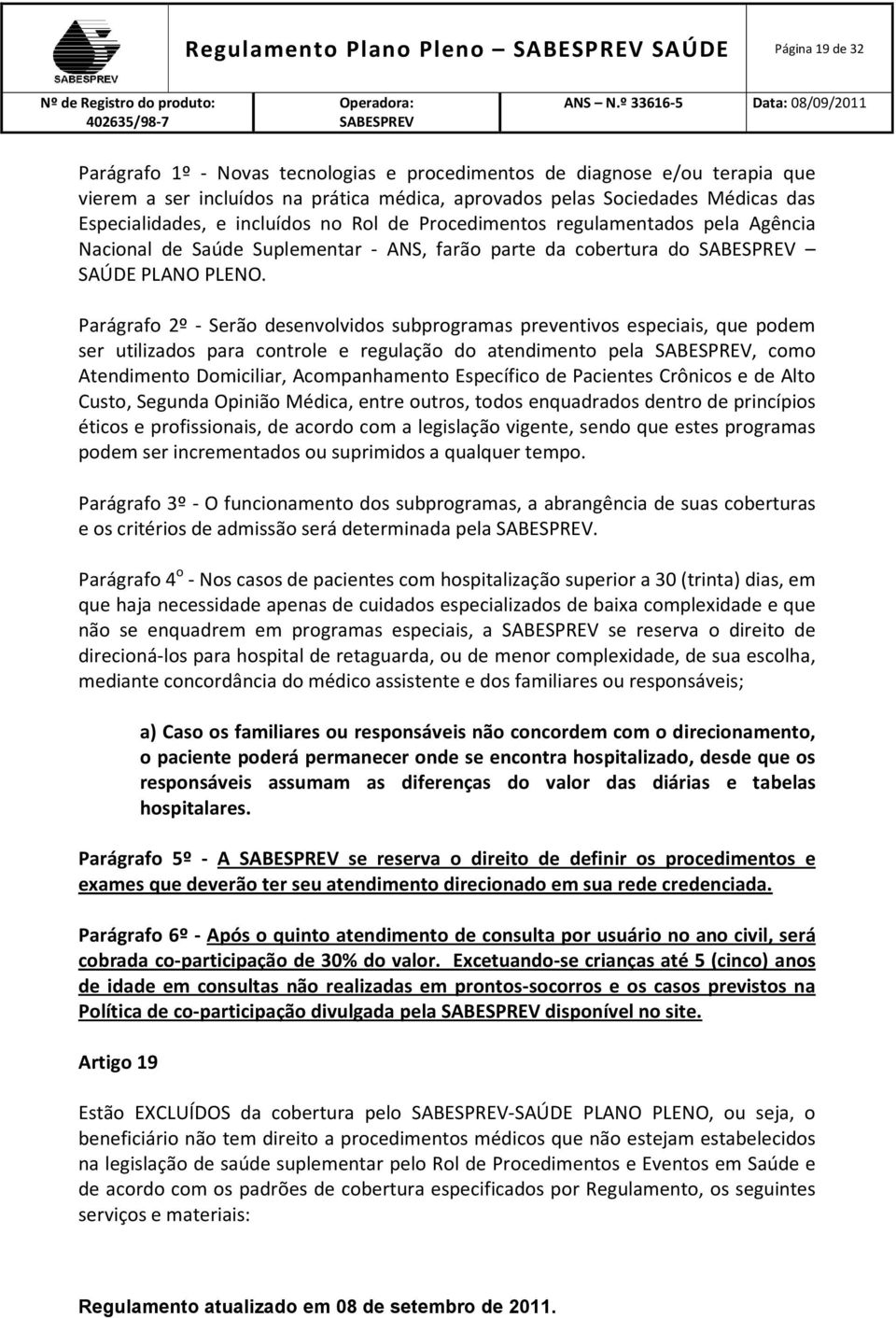 Parágrafo 2º - Serão desenvolvidos subprogramas preventivos especiais, que podem ser utilizados para controle e regulação do atendimento pela, como Atendimento Domiciliar, Acompanhamento Específico