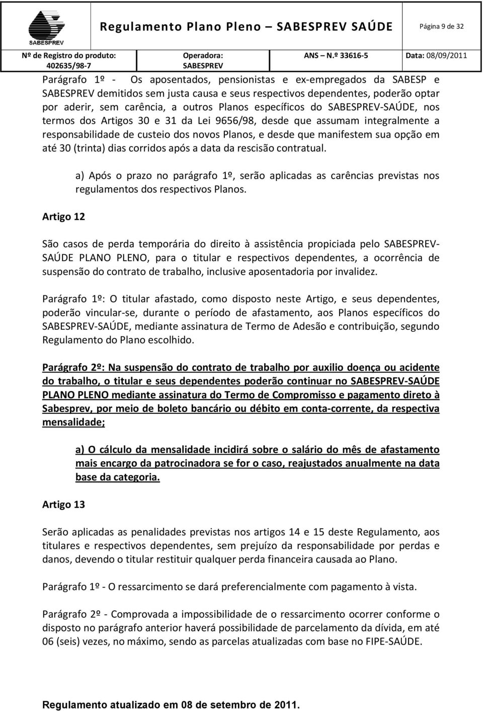 manifestem sua opção em até 30 (trinta) dias corridos após a data da rescisão contratual.