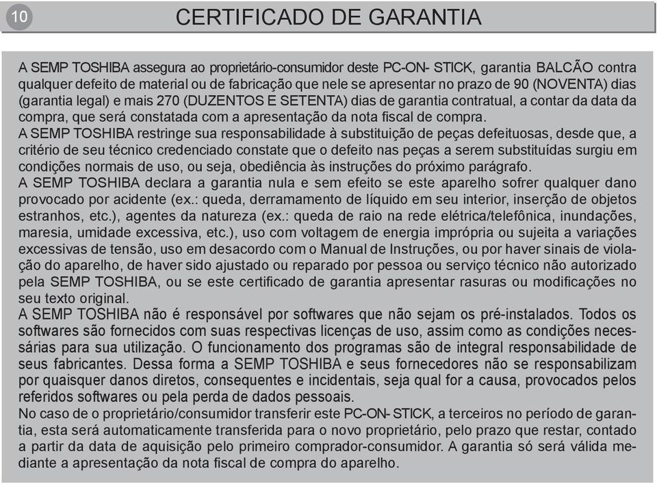 A SEMP TOSHIBA restringe sua responsabilidade à substituição de peças defeituosas, desde que, a critério de seu técnico credenciado constate que o defeito nas peças a serem substituídas surgiu em