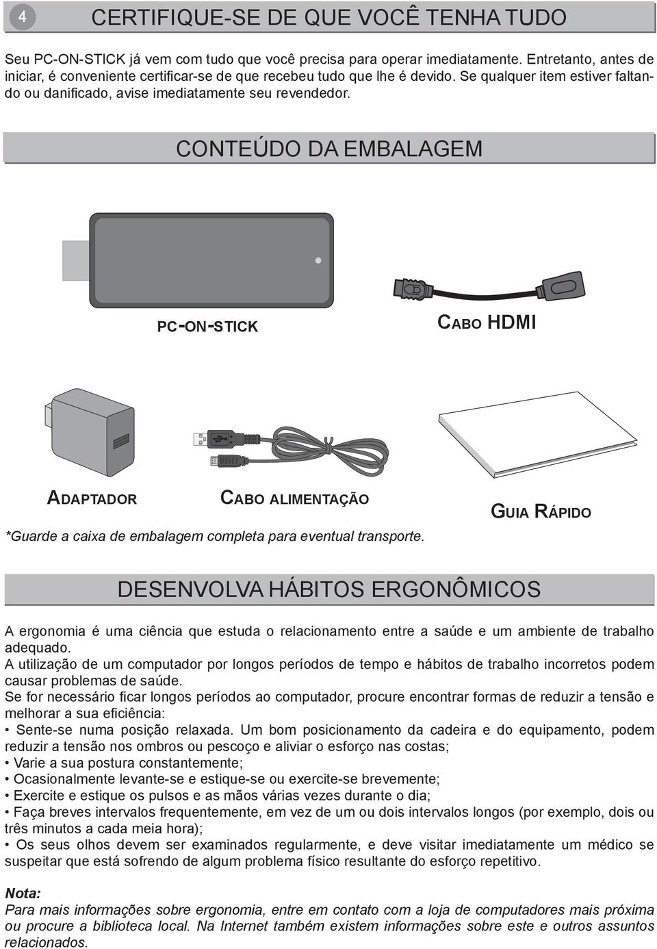 CONTEÚDO DA EMBALAGEM pc-on-stick Cabo HDMI Adaptador Cabo alimentação *Guarde a caixa de embalagem completa para eventual transporte.