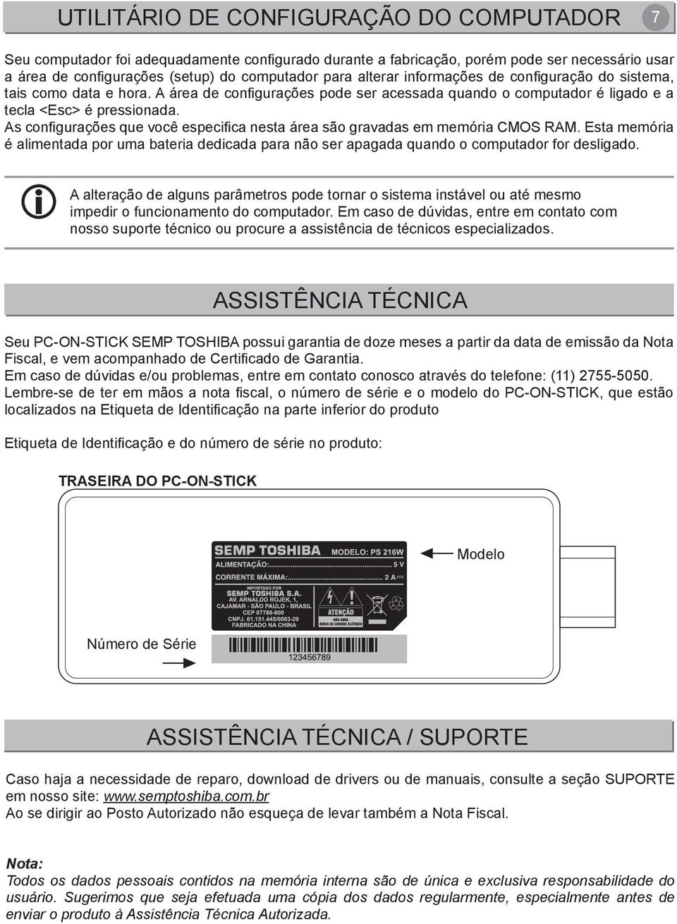 As configurações que você especifica nesta área são gravadas em memória CMOS RAM. Esta memória é alimentada por uma bateria dedicada para não ser apagada quando o computador for desligado.