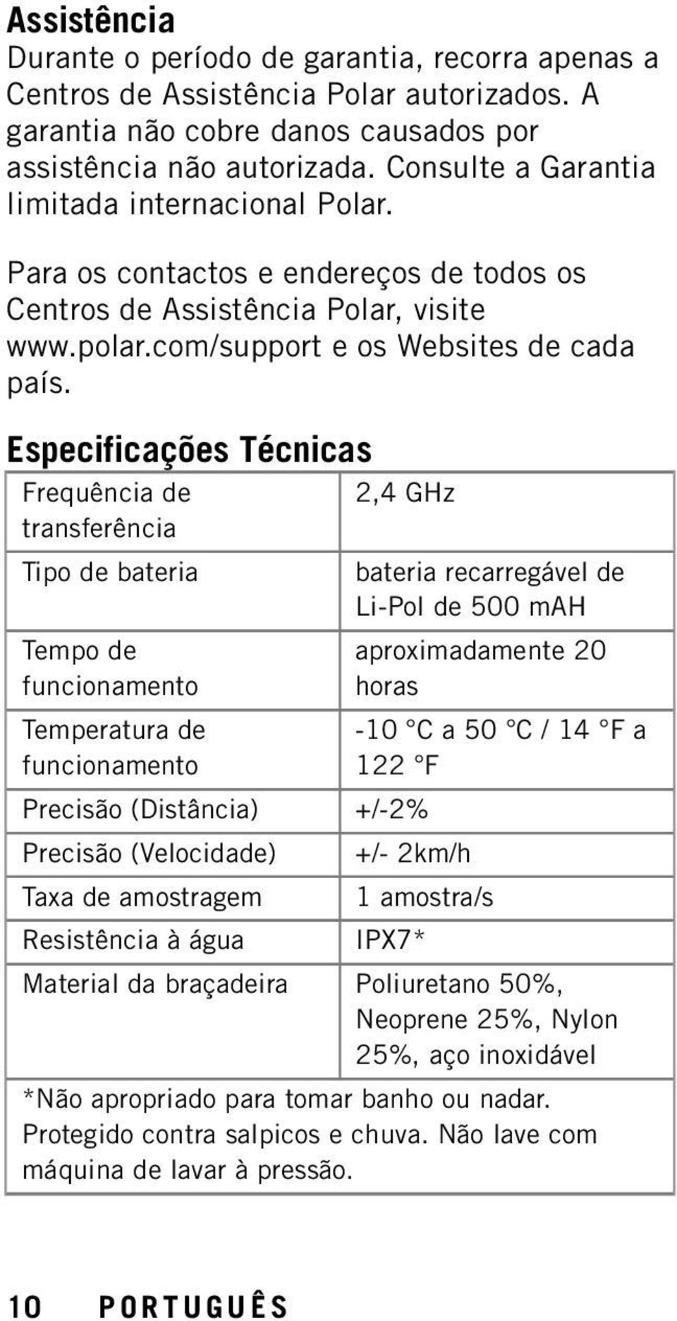 Especificações Técnicas Frequência de transferência Tipo de bateria Tempo de funcionamento Temperatura de funcionamento 2,4 GHz Precisão (Distância) +/-2% Precisão (Velocidade) Taxa de amostragem