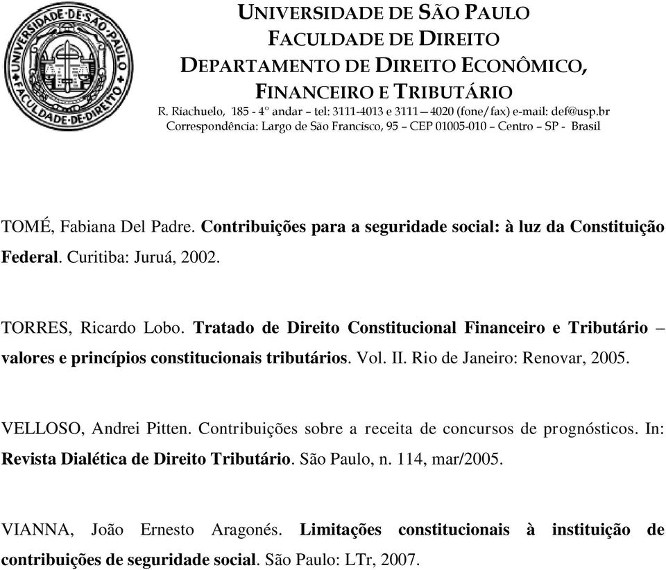 Rio de Janeiro: Renovar, 2005. VELLOSO, Andrei Pitten. Contribuições sobre a receita de concursos de prognósticos.