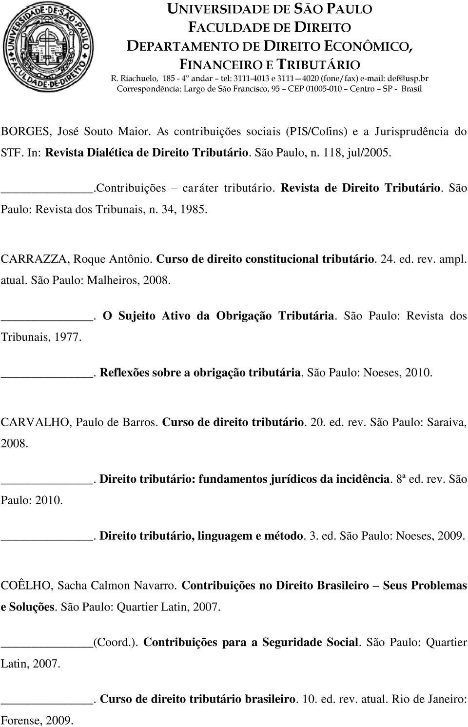 . O Sujeito Ativo da Obrigação Tributária. São Paulo: Revista dos Tribunais, 1977.. Reflexões sobre a obrigação tributária. São Paulo: Noeses, 2010. CARVALHO, Paulo de Barros.