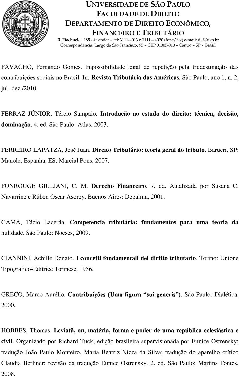 Barueri, SP: Manole; Espanha, ES: Marcial Pons, 2007. FONROUGE GIULIANI, C. M. Derecho Financeiro. 7. ed. Autalizada por Susana C. Navarrine e Rúben Oscar Asorey. Buenos Aires: Depalma, 2001.