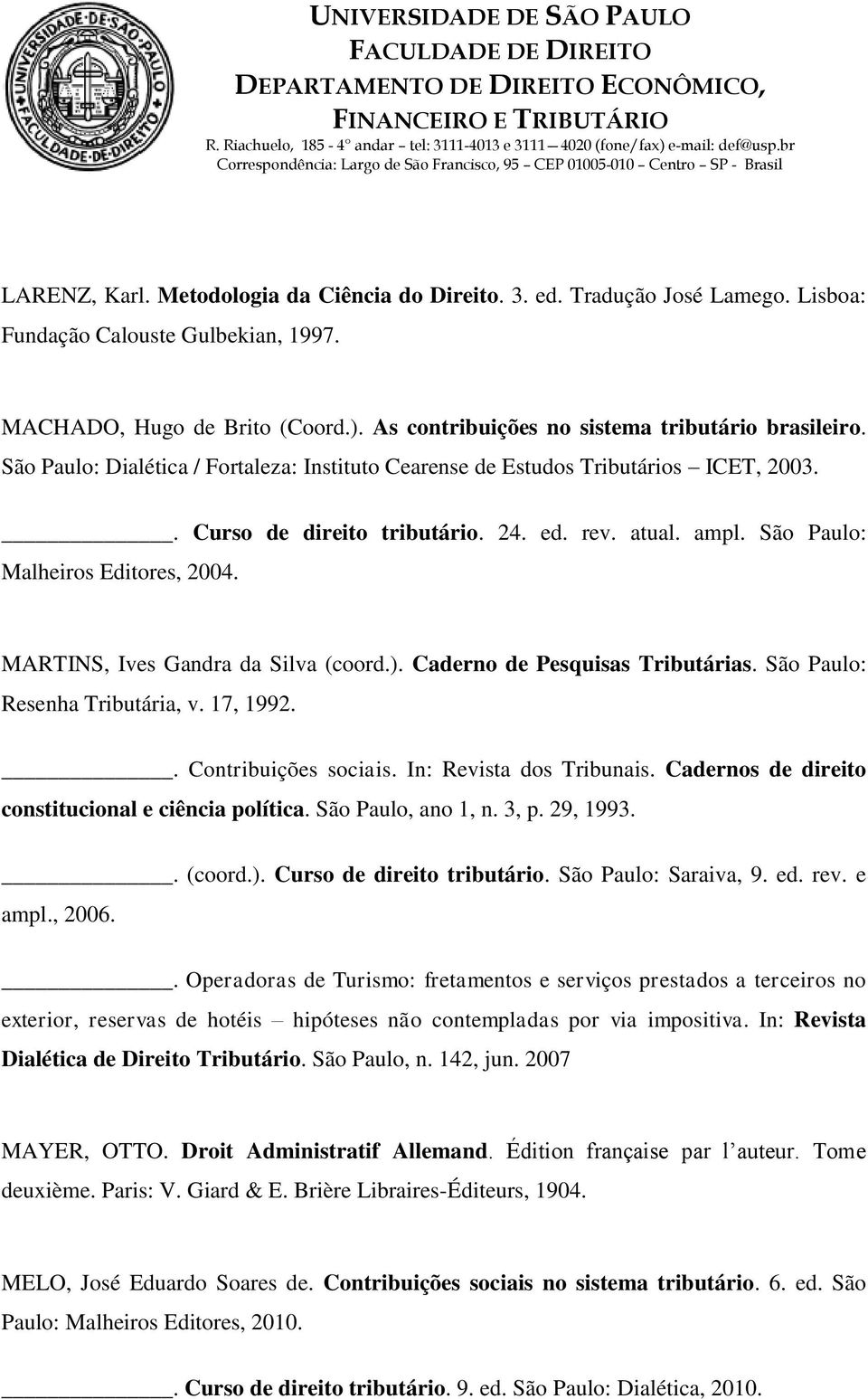 São Paulo: Malheiros Editores, 2004. MARTINS, Ives Gandra da Silva (coord.). Caderno de Pesquisas Tributárias. São Paulo: Resenha Tributária, v. 17, 1992.. Contribuições sociais.