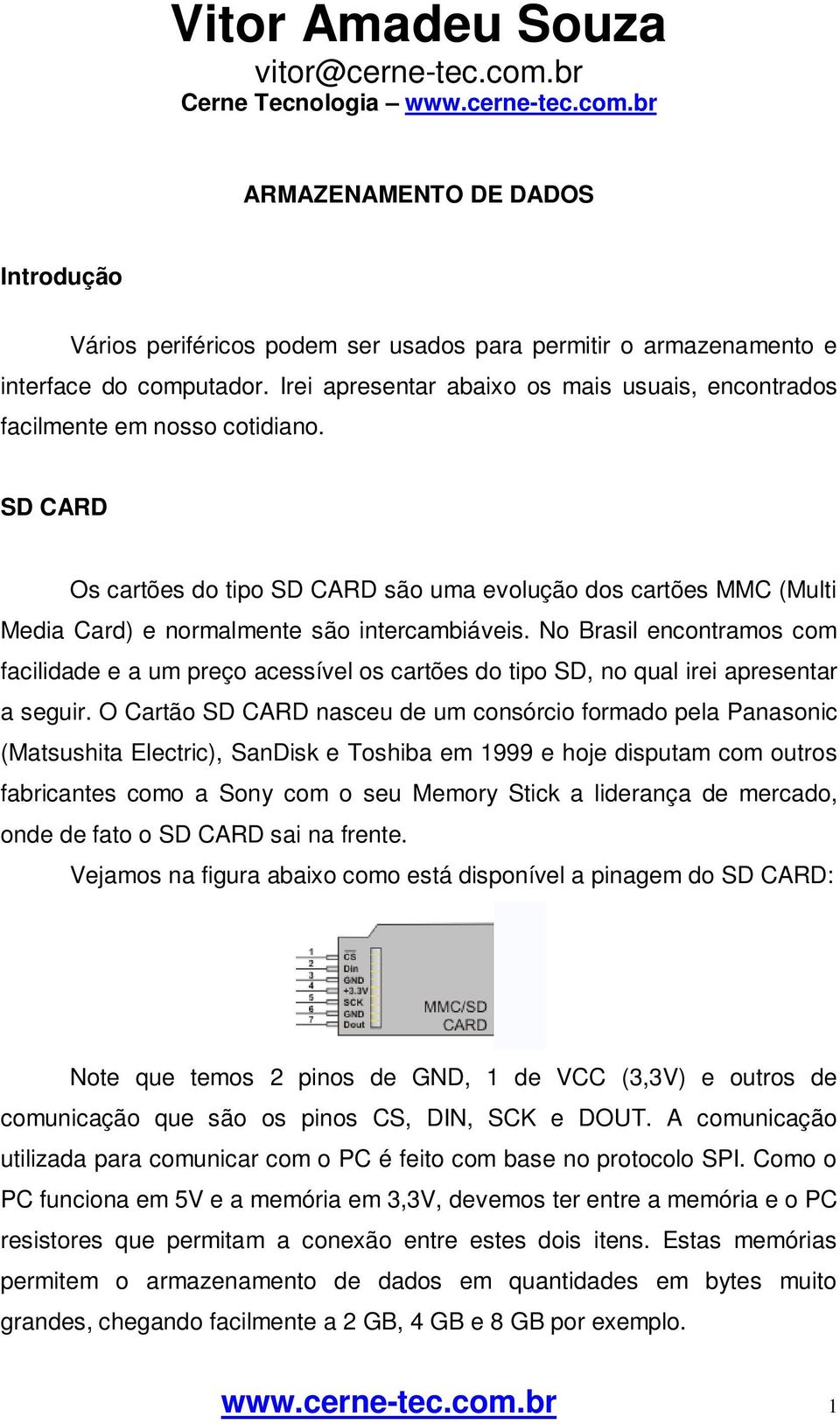 SD CARD Os cartões do tipo SD CARD são uma evolução dos cartões MMC (Multi Media Card) e normalmente são intercambiáveis.