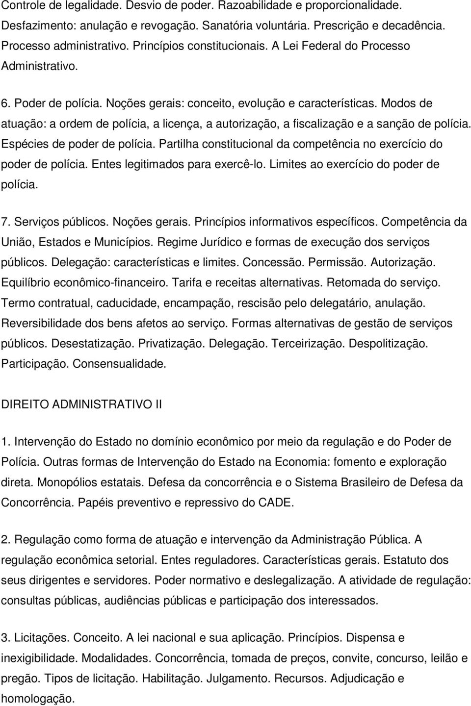 Modos de atuação: a ordem de polícia, a licença, a autorização, a fiscalização e a sanção de polícia. Espécies de poder de polícia.