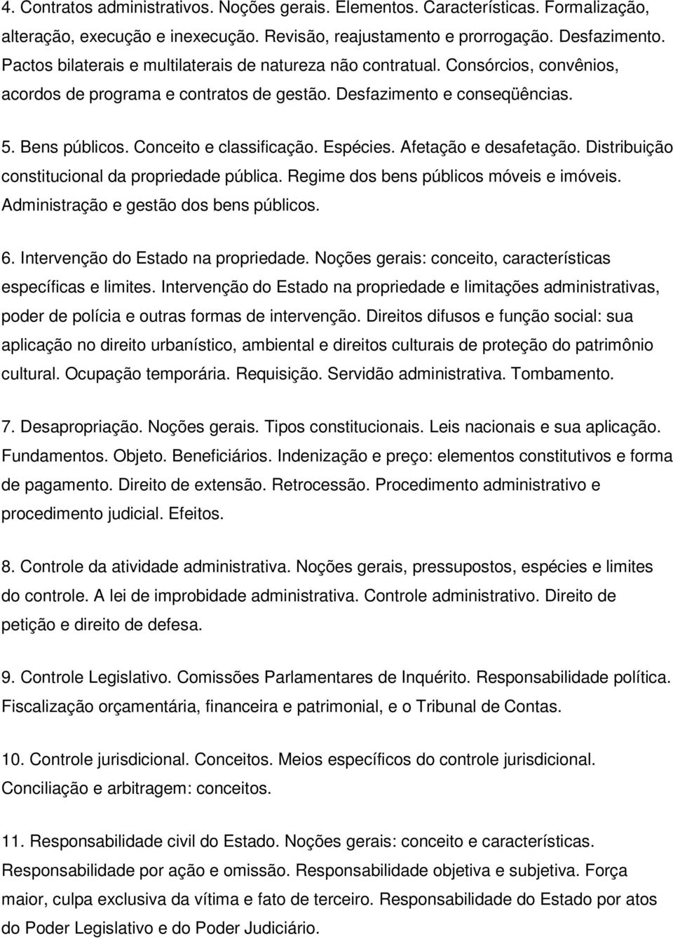 Conceito e classificação. Espécies. Afetação e desafetação. Distribuição constitucional da propriedade pública. Regime dos bens públicos móveis e imóveis. Administração e gestão dos bens públicos. 6.