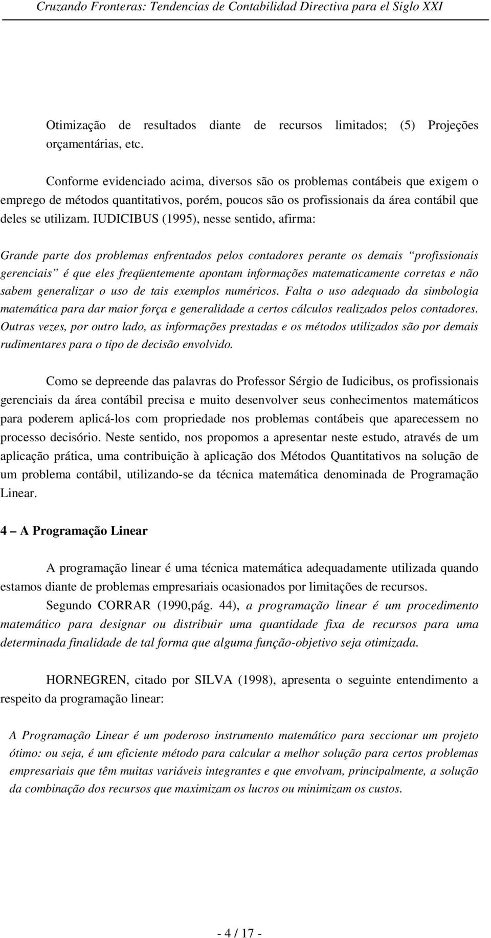 IUDICIBUS (1995), nesse sentido, afirma: Grande parte dos problemas enfrentados pelos contadores perante os demais profissionais gerenciais é que eles freqüentemente apontam informações