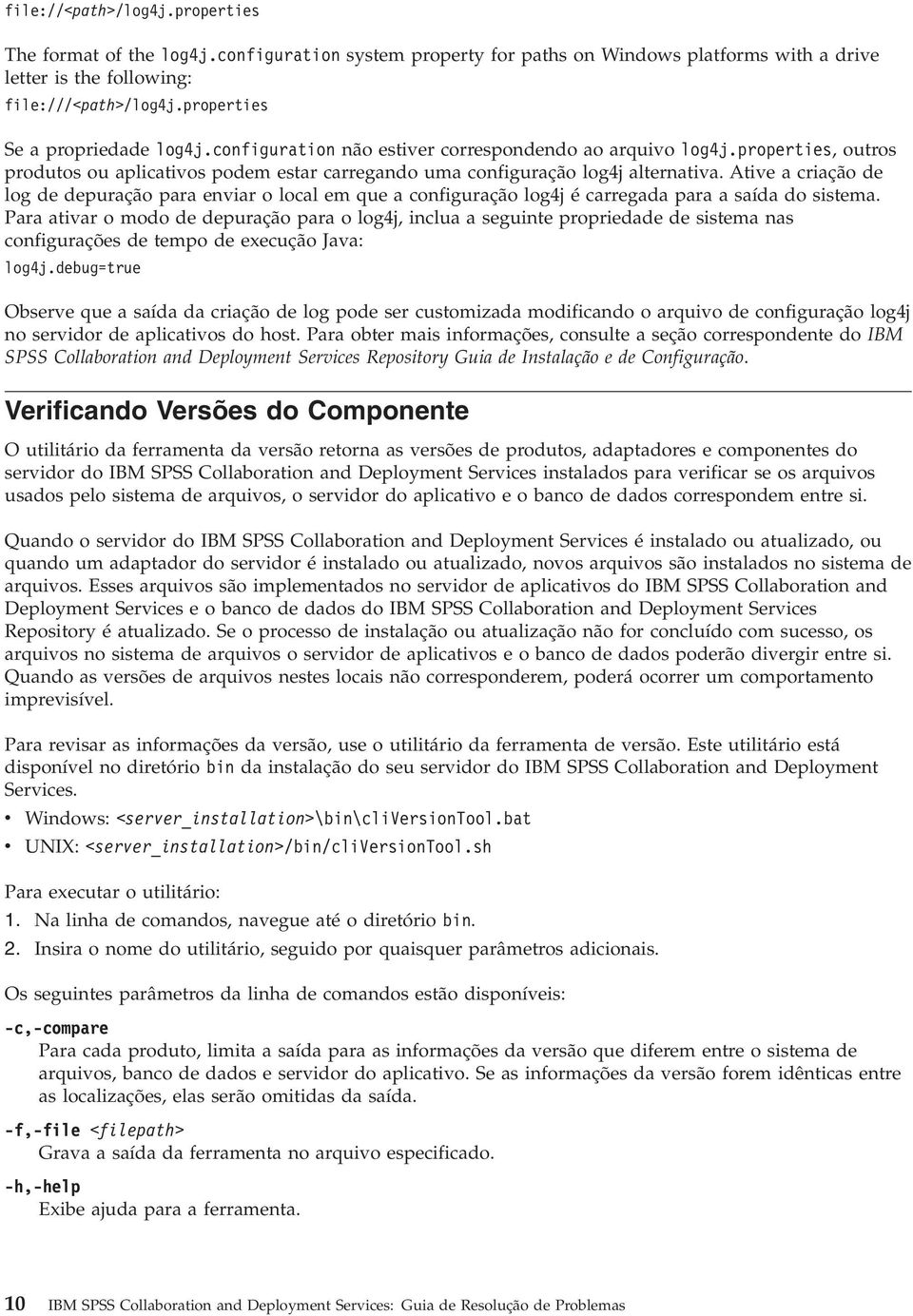 Ative a criação de log de depuração para enviar o local em que a configuração log4j é carregada para a saída do sistema.