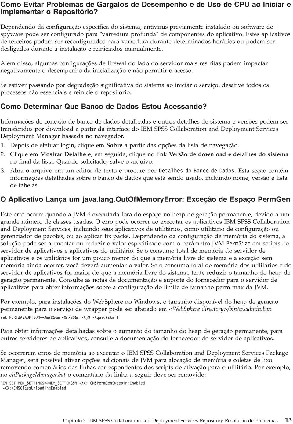 Estes aplicativos de terceiros podem ser reconfigurados para varredura durante determinados horários ou podem ser desligados durante a instalação e reiniciados manualmente.