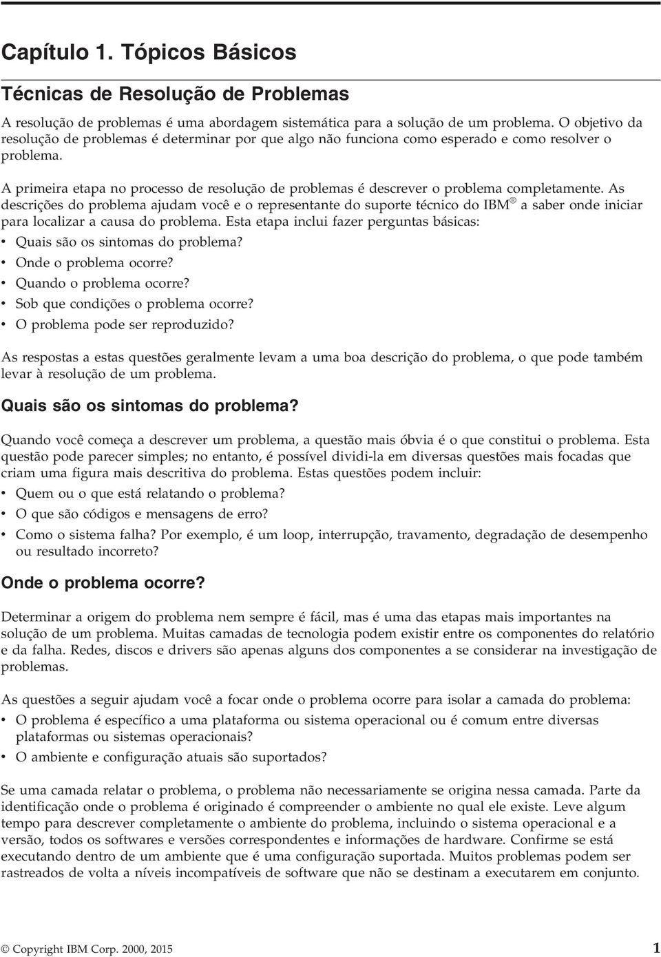 A primeira etapa no processo de resolução de problemas é descrever o problema completamente.