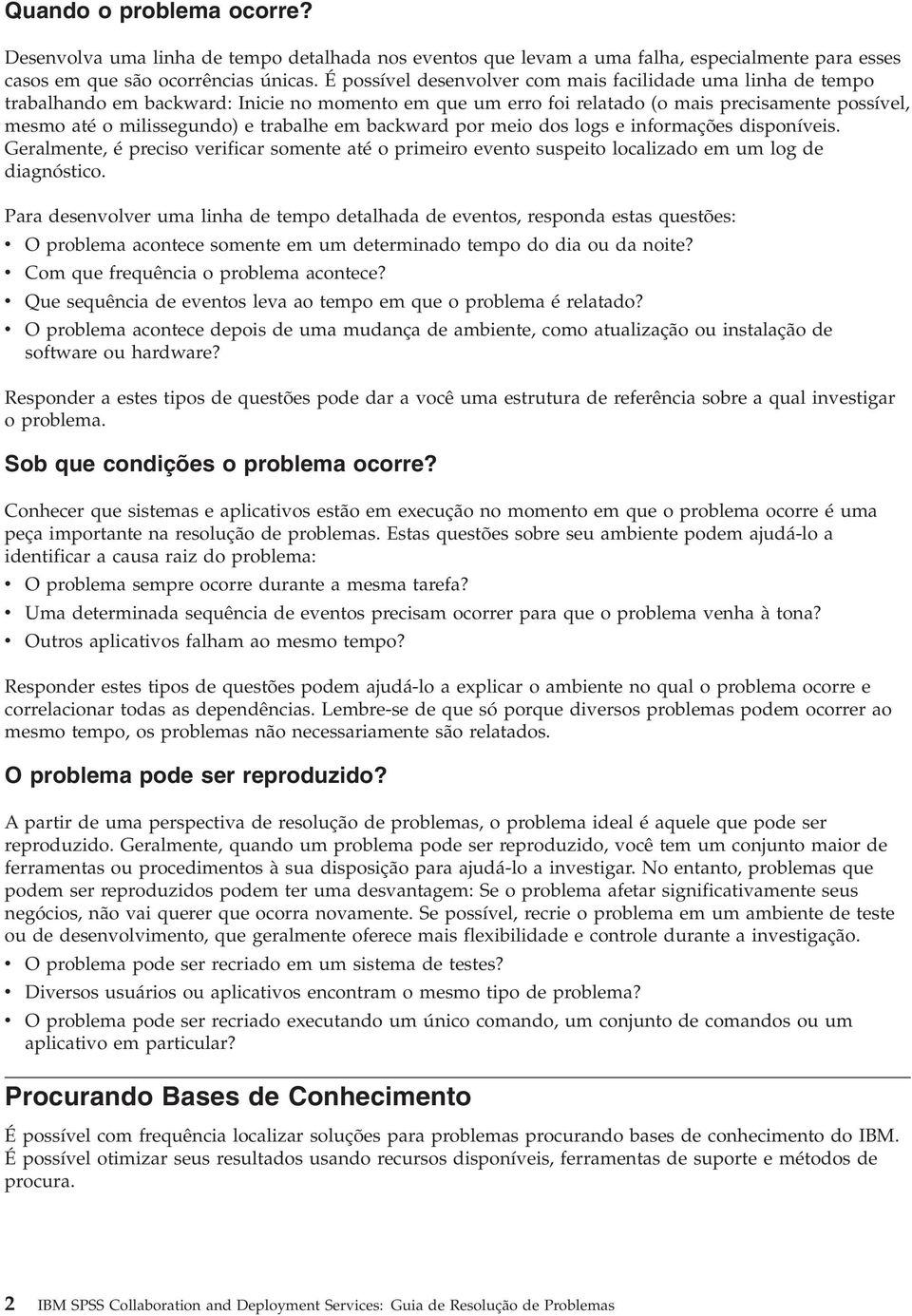 trabalhe em backward por meio dos logs e informações disponíveis. Geralmente, é preciso verificar somente até o primeiro evento suspeito localizado em um log de diagnóstico.