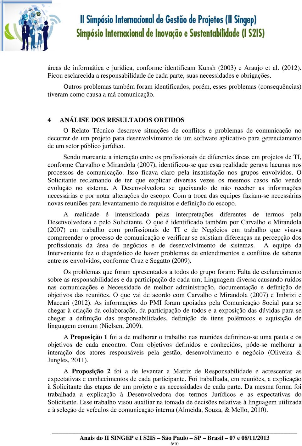 4 ANÁLISE DOS RESULTADOS OBTIDOS O Relato Técnico descreve situações de conflitos e problemas de comunicação no decorrer de um projeto para desenvolvimento de um software aplicativo para