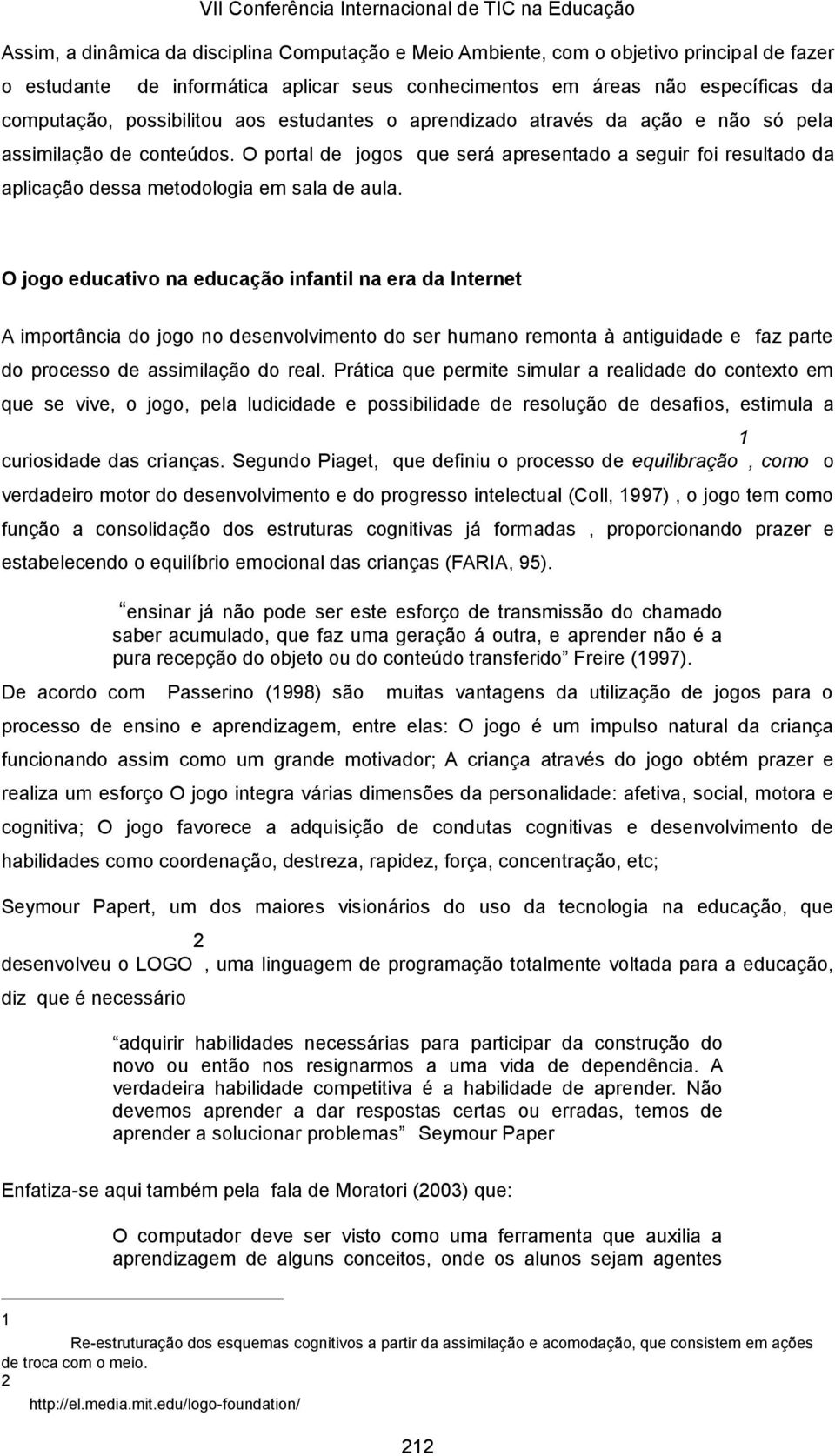 O portal de jogos que será apresentado a seguir foi resultado da aplicação dessa metodologia em sala de aula.