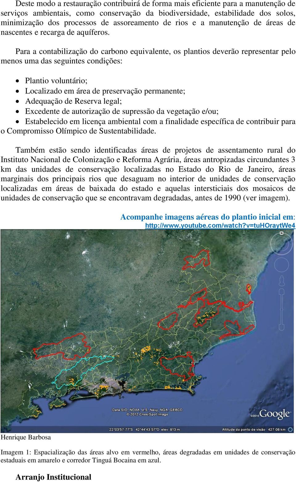 Para a contabilização do carbono equivalente, os plantios deverão representar pelo menos uma das seguintes condições: Plantio voluntário; Localizado em área de preservação permanente; Adequação de