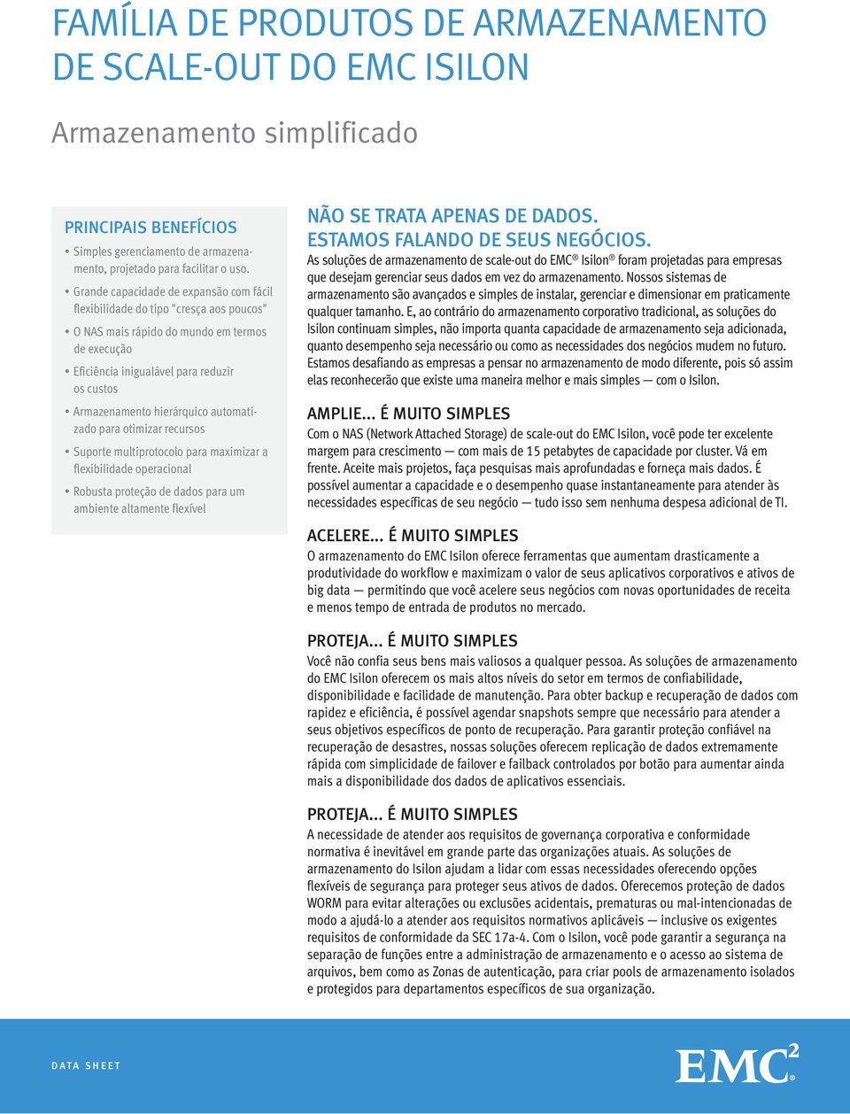 hierárquico automatizado para otimizar recursos Suporte multiprotocolo para maximizar a flexibilidade operacional Robusta proteção para um ambiente altamente flexível NÃO SE TRATA APENAS DE DADOS.