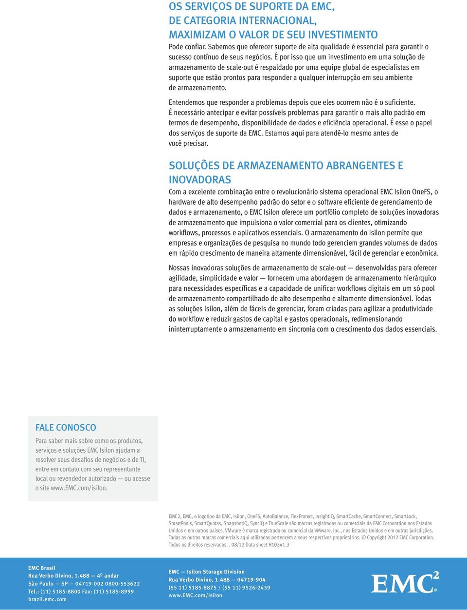 É por isso que um investimento em uma solução de armazenamento de scale-out é respaldado por uma equipe global de especialistas em suporte que estão prontos para responder a qualquer interrupção em