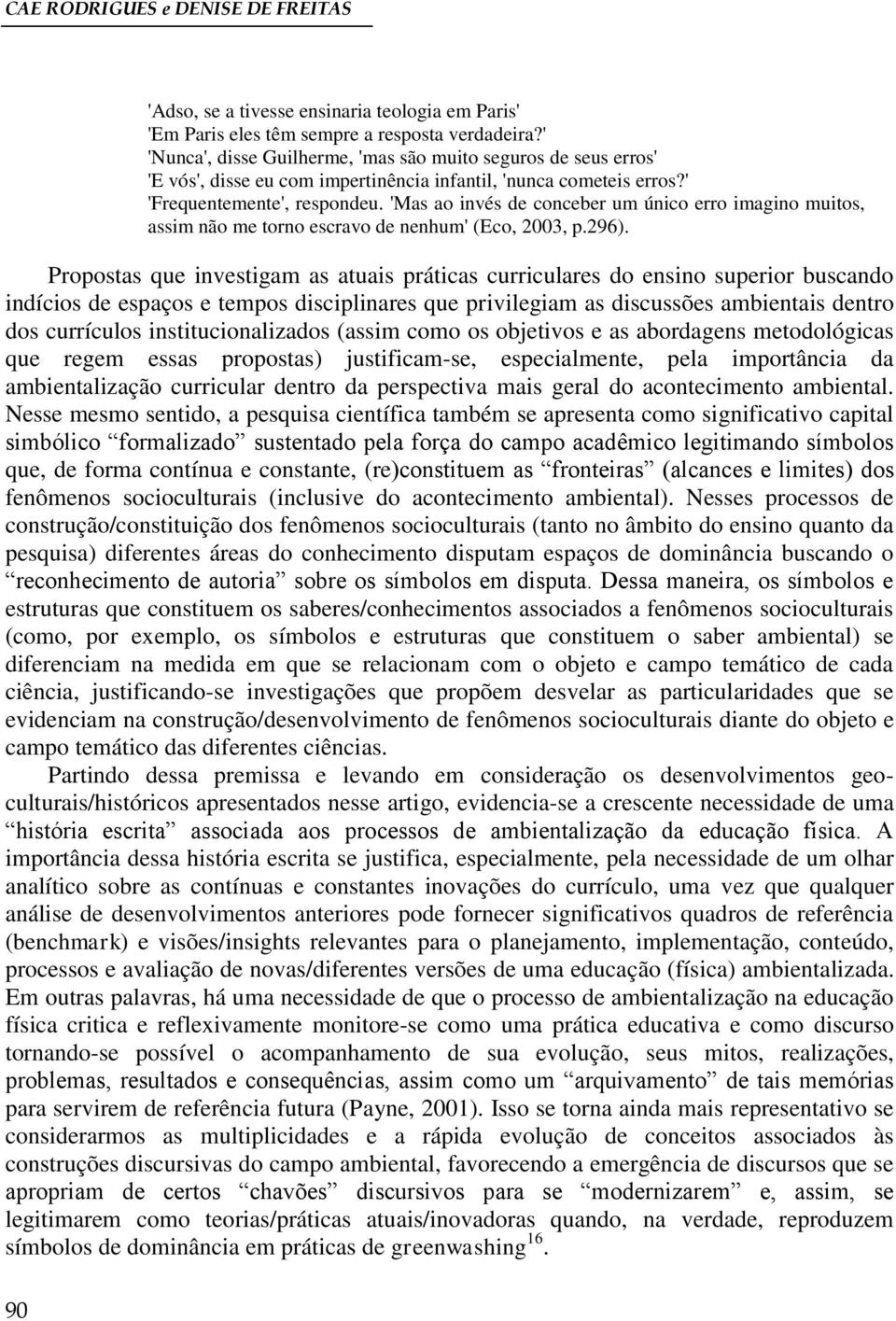 'Mas ao invés de conceber um único erro imagino muitos, assim não me torno escravo de nenhum' (Eco, 2003, p.296).