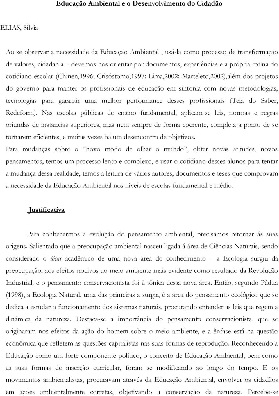 sintonia com novas metodologias, tecnologias para garantir uma melhor performance desses profissionais (Teia do Saber, Redeform).