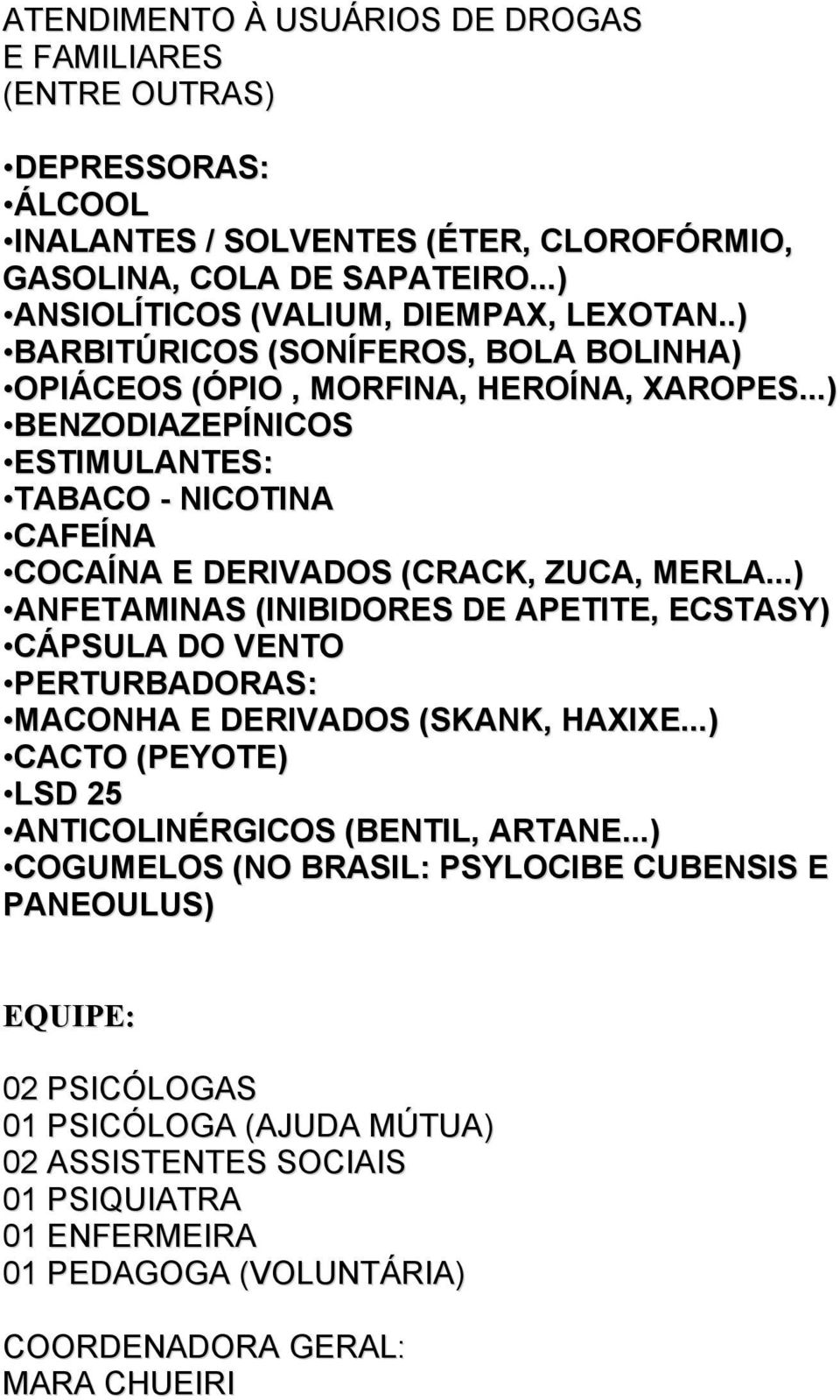 ..) ANFETAMINAS (INIBIDORES DE APETITE, ECSTASY) CÁPSULA DO VENTO PERTURBADORAS: MACONHA E DERIVADOS (SKANK, HAXIXE...) CACTO (PEYOTE) LSD 25 ANTICOLINÉRGICOS (BENTIL, ARTANE.