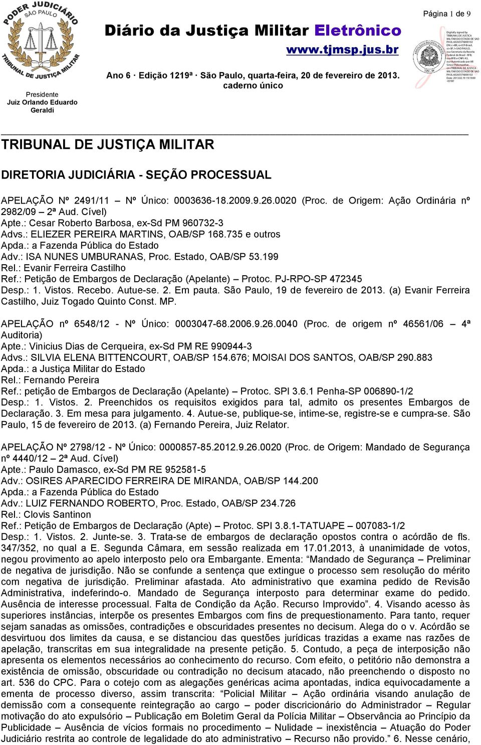 199 Rel.: Evanir Ferreira Castilho Ref.: Petição de Embargos de Declaração (Apelante) Protoc. PJ-RPO-SP 472345 Desp.: 1. Vistos. Recebo. Autue-se. 2. Em pauta. São Paulo, 19 de fevereiro de 2013.