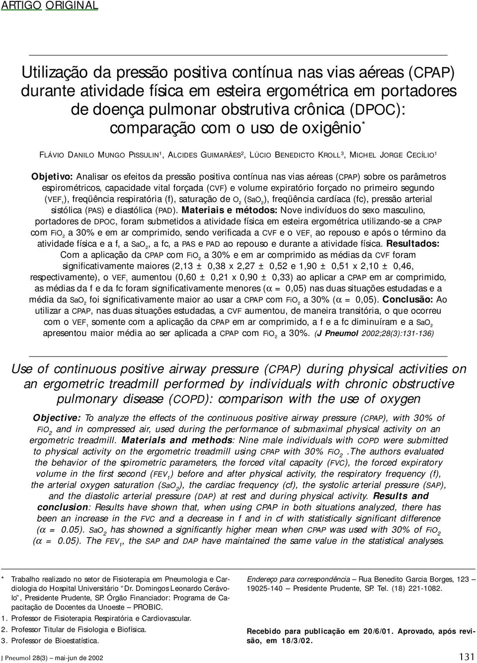 2, LÚCIO BENEDICTO KROLL 3, MICHEL JORGE CECÍLIO 1 Objetivo: Analisar os efeitos da pressão positiva contínua nas vias aéreas (CPAP) sobre os parâmetros espirométricos, capacidade vital forçada (CVF)