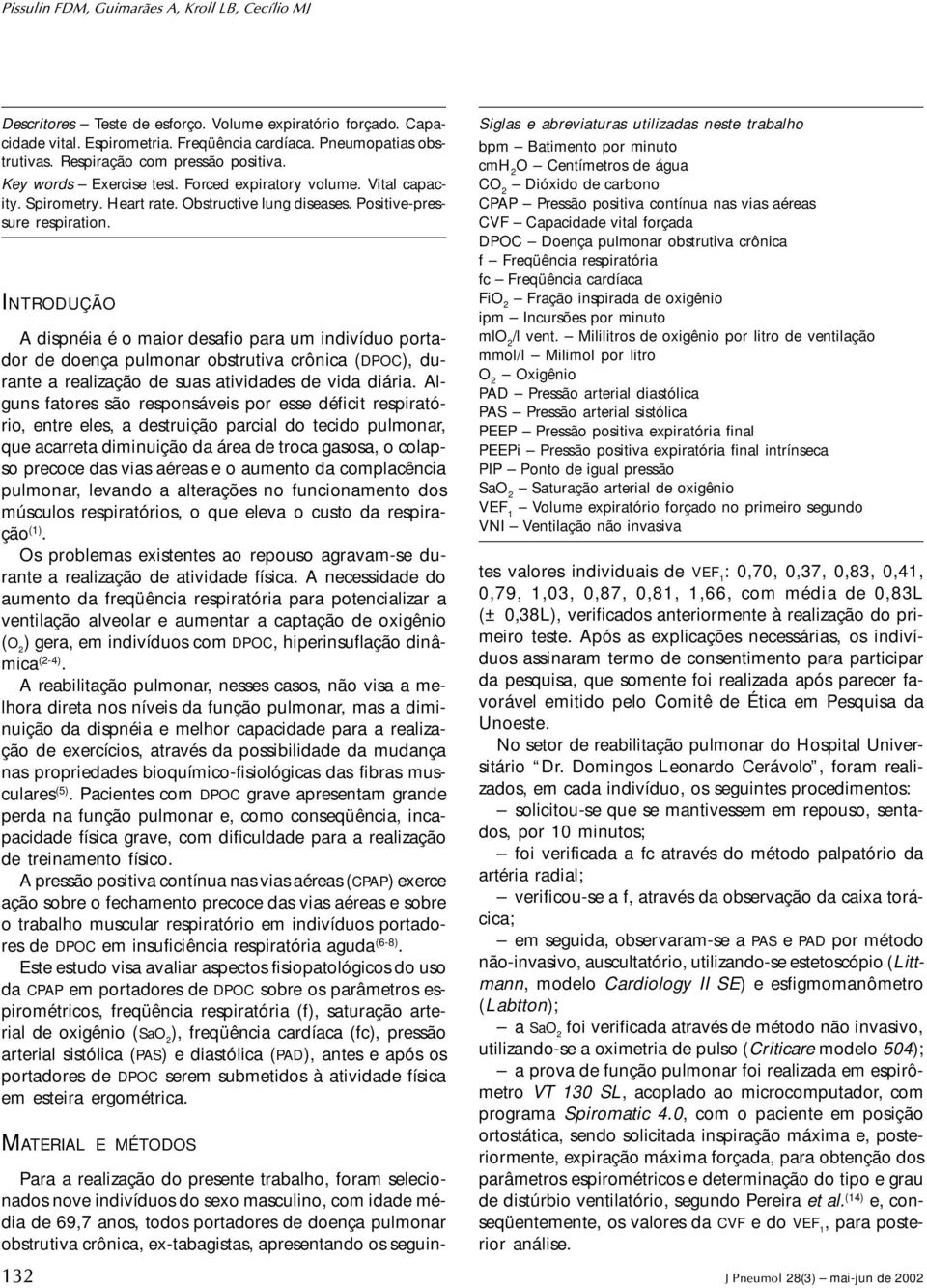 INTRODUÇÃO A dispnéia é o maior desafio para um indivíduo portador de doença pulmonar obstrutiva crônica (DPOC), durante a realização de suas atividades de vida diária.