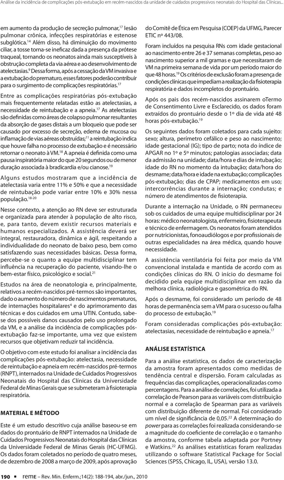 desenvolvimento de atelectasias. 9 Dessa forma, após a cessação da VM invasiva e a extubação do prematuro, esses fatores poderão contribuir para o surgimento de complicações respiratórias.