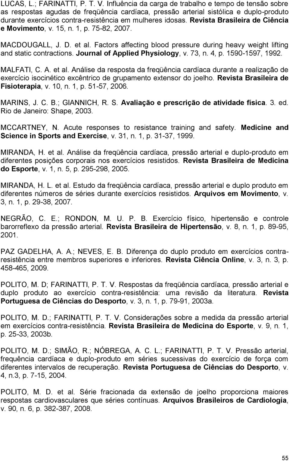 Revista Brasileira de Ciência e Movimento, v. 15, n. 1, p. 75-82, 2007. MACDOUGALL, J. D. et al. Factors affecting blood pressure during heavy weight lifting and static contractions.