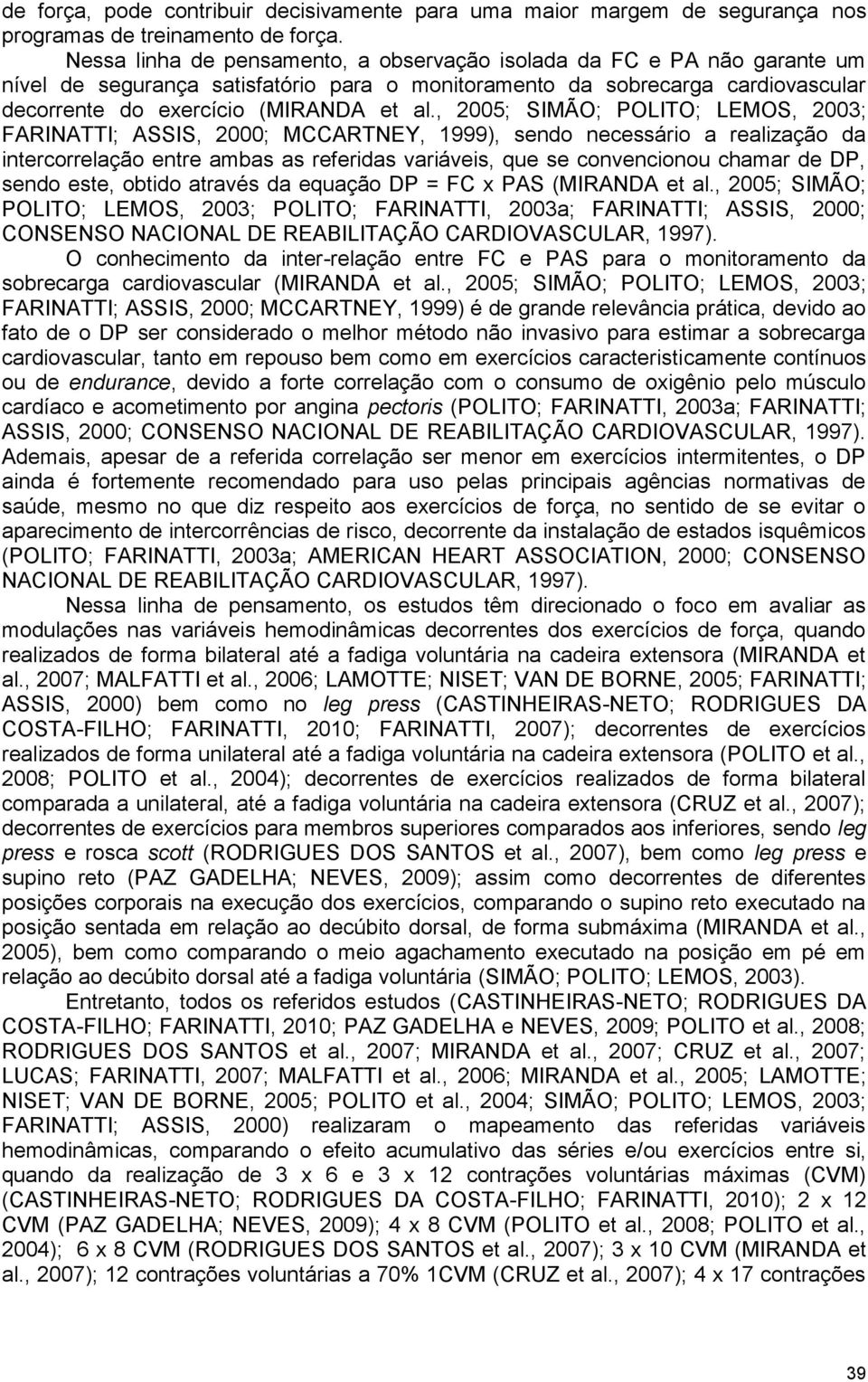 , 2005; SIMÃO; POLITO; LEMOS, 2003; FARINATTI; ASSIS, 2000; MCCARTNEY, 1999), sendo necessário a realização da intercorrelação entre ambas as referidas variáveis, que se convencionou chamar de DP,