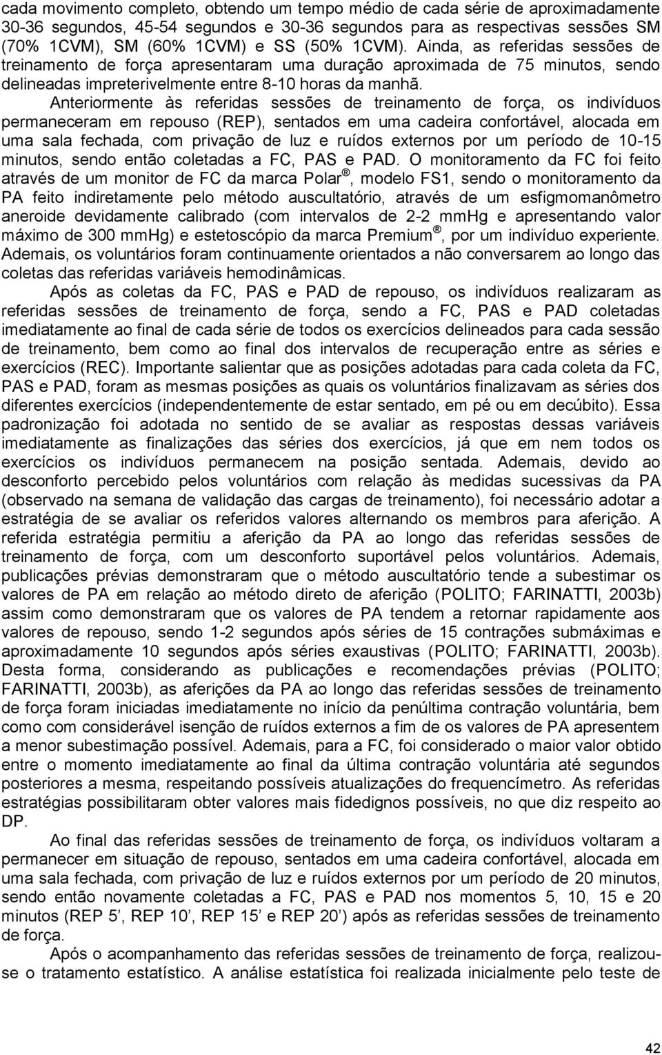 Anteriormente às referidas sessões de treinamento de força, os indivíduos permaneceram em repouso (REP), sentados em uma cadeira confortável, alocada em uma sala fechada, com privação de luz e ruídos