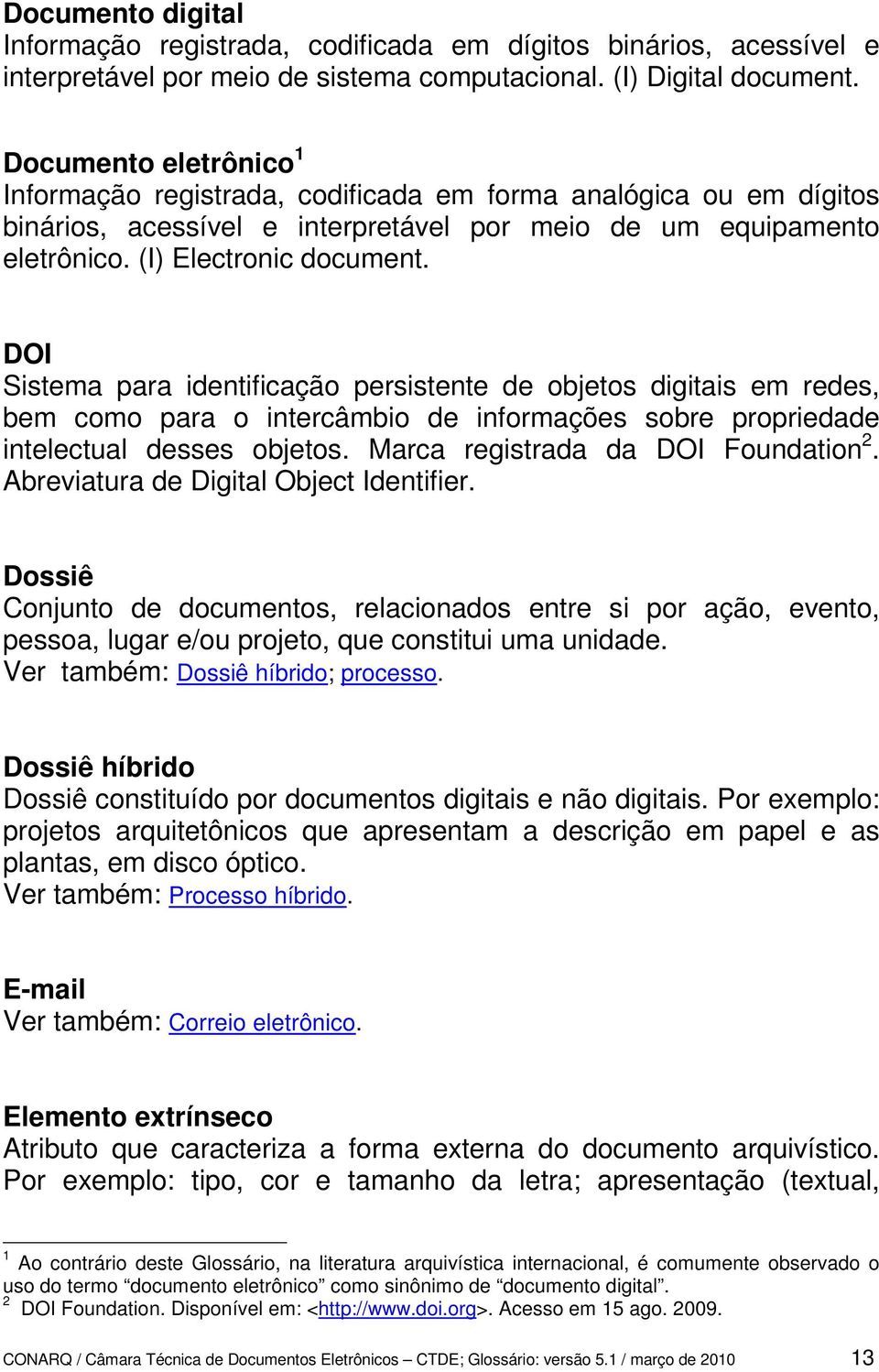 DOI Sistema para identificação persistente de objetos digitais em redes, bem como para o intercâmbio de informações sobre propriedade intelectual desses objetos. Marca registrada da DOI Foundation 2.