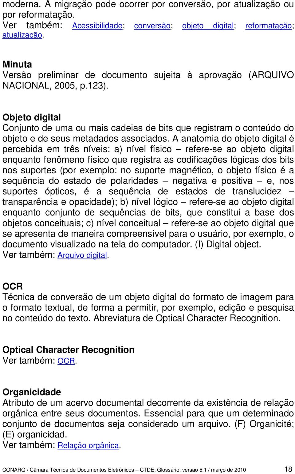 Objeto digital Conjunto de uma ou mais cadeias de bits que registram o conteúdo do objeto e de seus metadados associados.