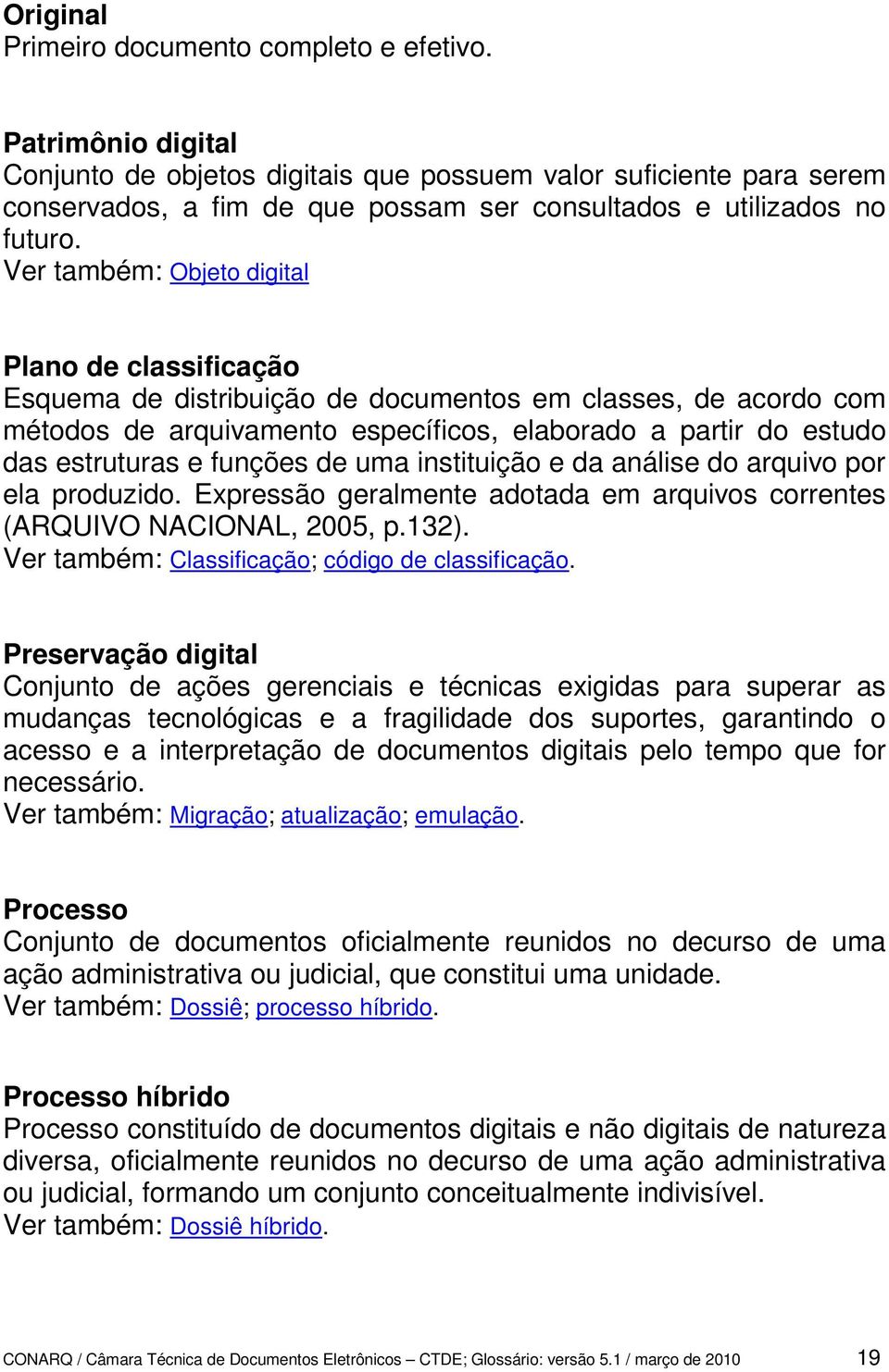 Ver também: Objeto digital Plano de classificação Esquema de distribuição de documentos em classes, de acordo com métodos de arquivamento específicos, elaborado a partir do estudo das estruturas e