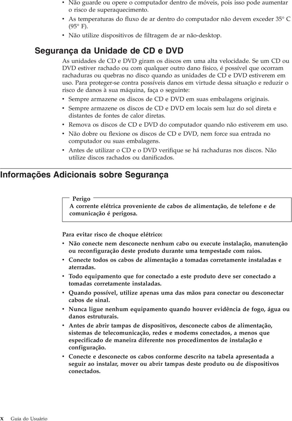 Se um CD ou DVD estiver rachado ou com qualquer outro dano físico, é possível que ocorram rachaduras ou quebras no disco quando as unidades de CD e DVD estiverem em uso.