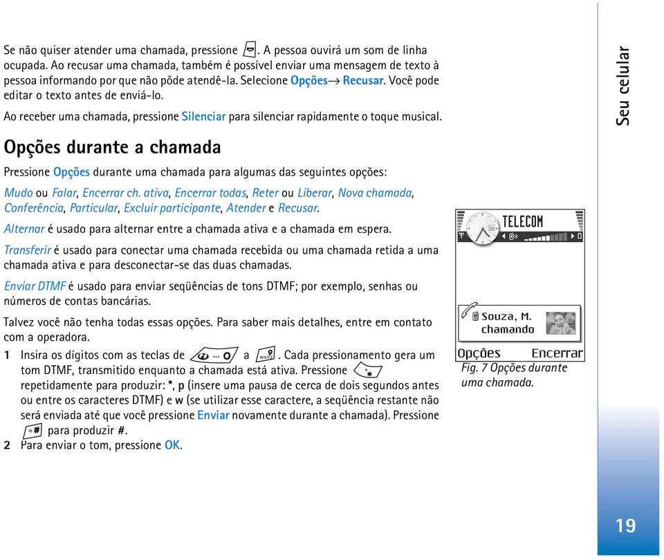 Ao receber uma chamada, pressione Silenciar para silenciar rapidamente o toque musical.