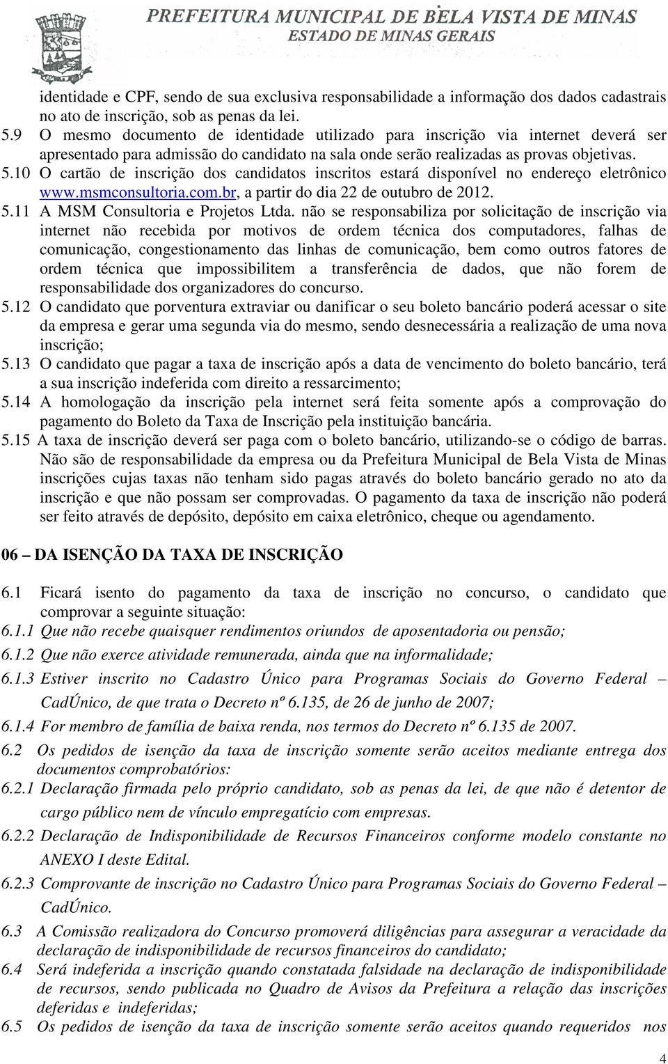 10 O cartão de inscrição dos candidatos inscritos estará disponível no endereço eletrônico www.msmconsultoria.com.br, a partir do dia 22 de outubro de 12. 5.11 A MSM Consultoria e Projetos Ltda.