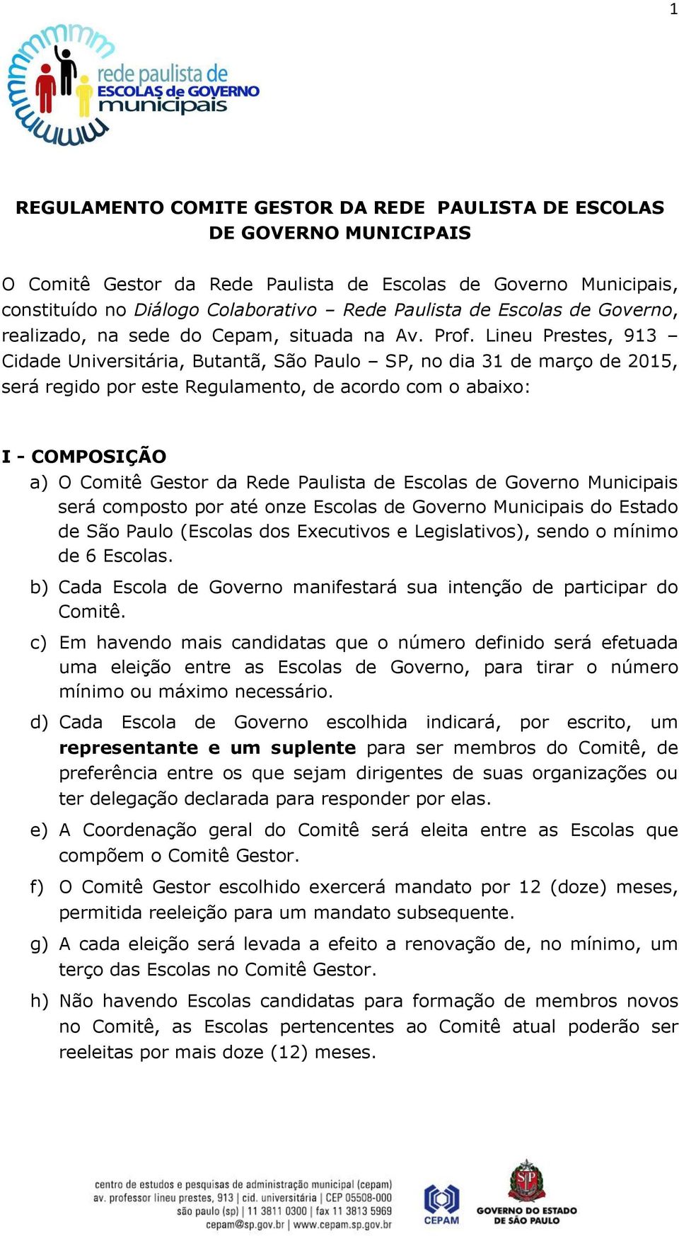 Lineu Prestes, 913 Cidade Universitária, Butantã, São Paulo SP, no dia 31 de março de 2015, será regido por este Regulamento, de acordo com o abaixo: I - COMPOSIÇÃO a) O Comitê Gestor da Rede