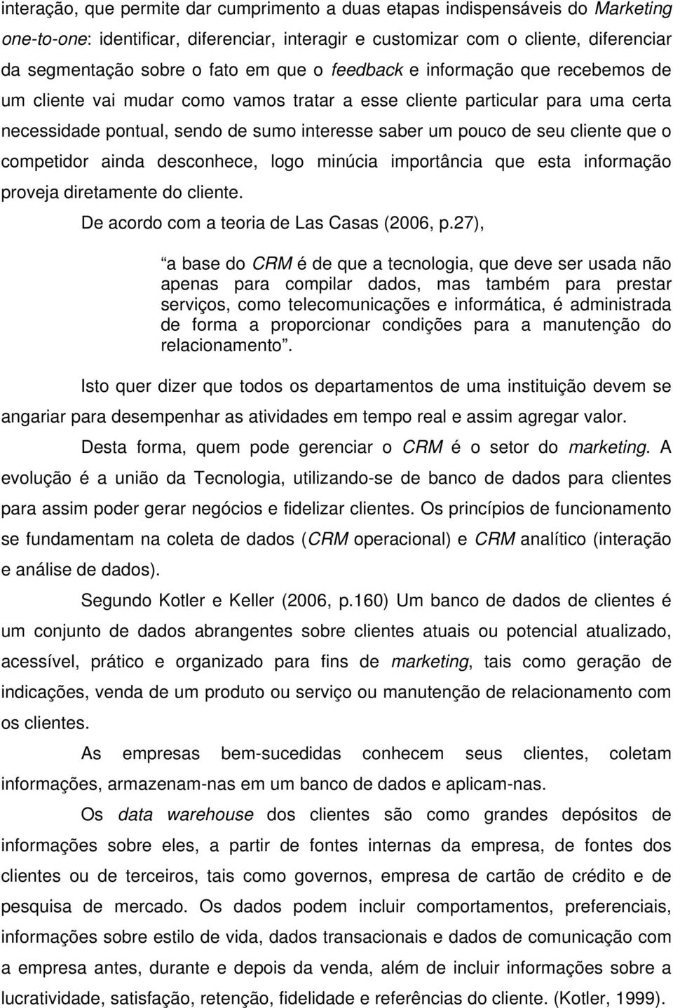 que o competidor ainda desconhece, logo minúcia importância que esta informação proveja diretamente do cliente. De acordo com a teoria de Las Casas (2006, p.