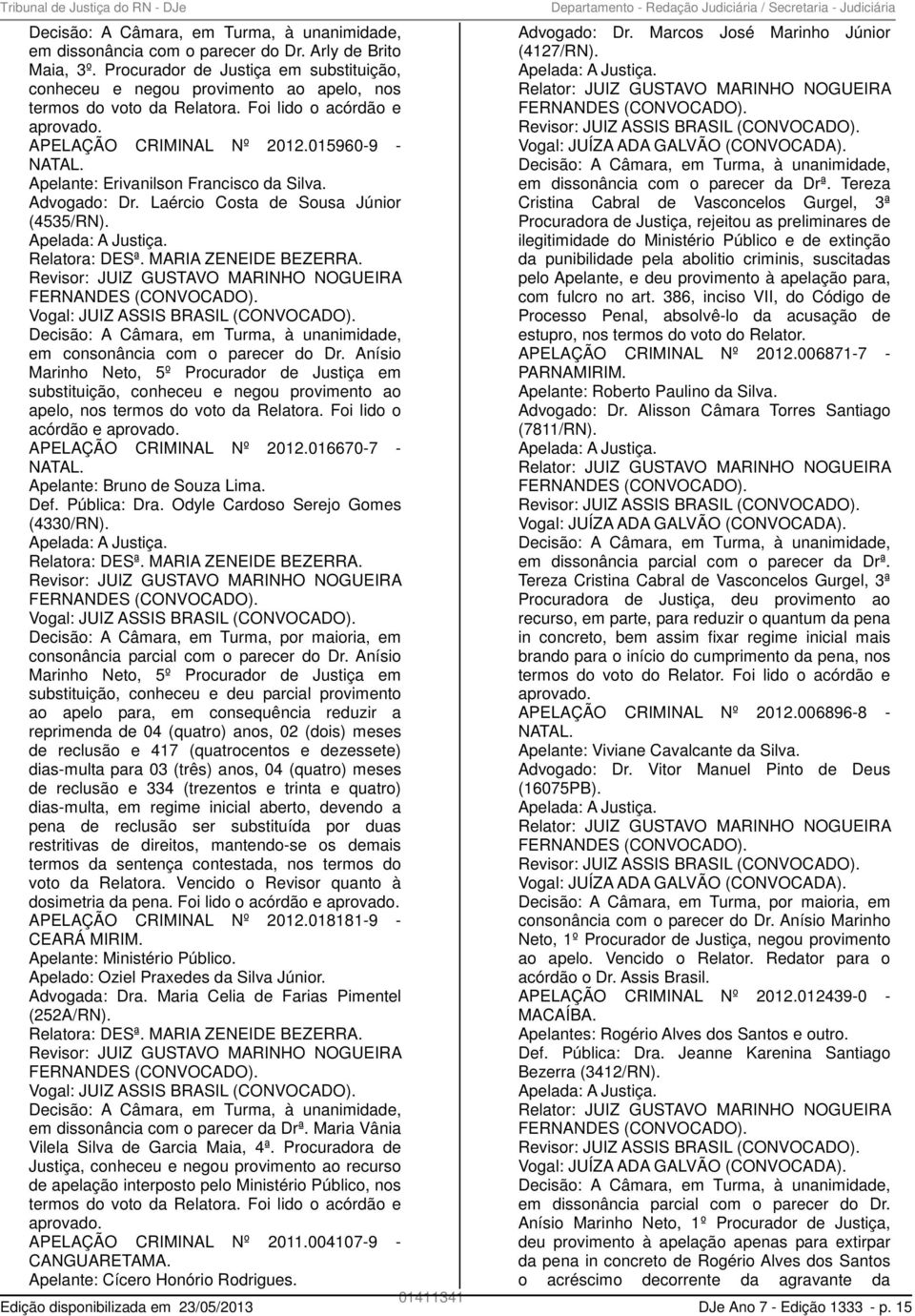 Apelante: Erivanilson Francisco da Silva. Advogado: Dr. Laércio Costa de Sousa Júnior (4535/RN). Apelada: A Justiça. Relatora: DESª. MARIA ZENEIDE BEZERRA.