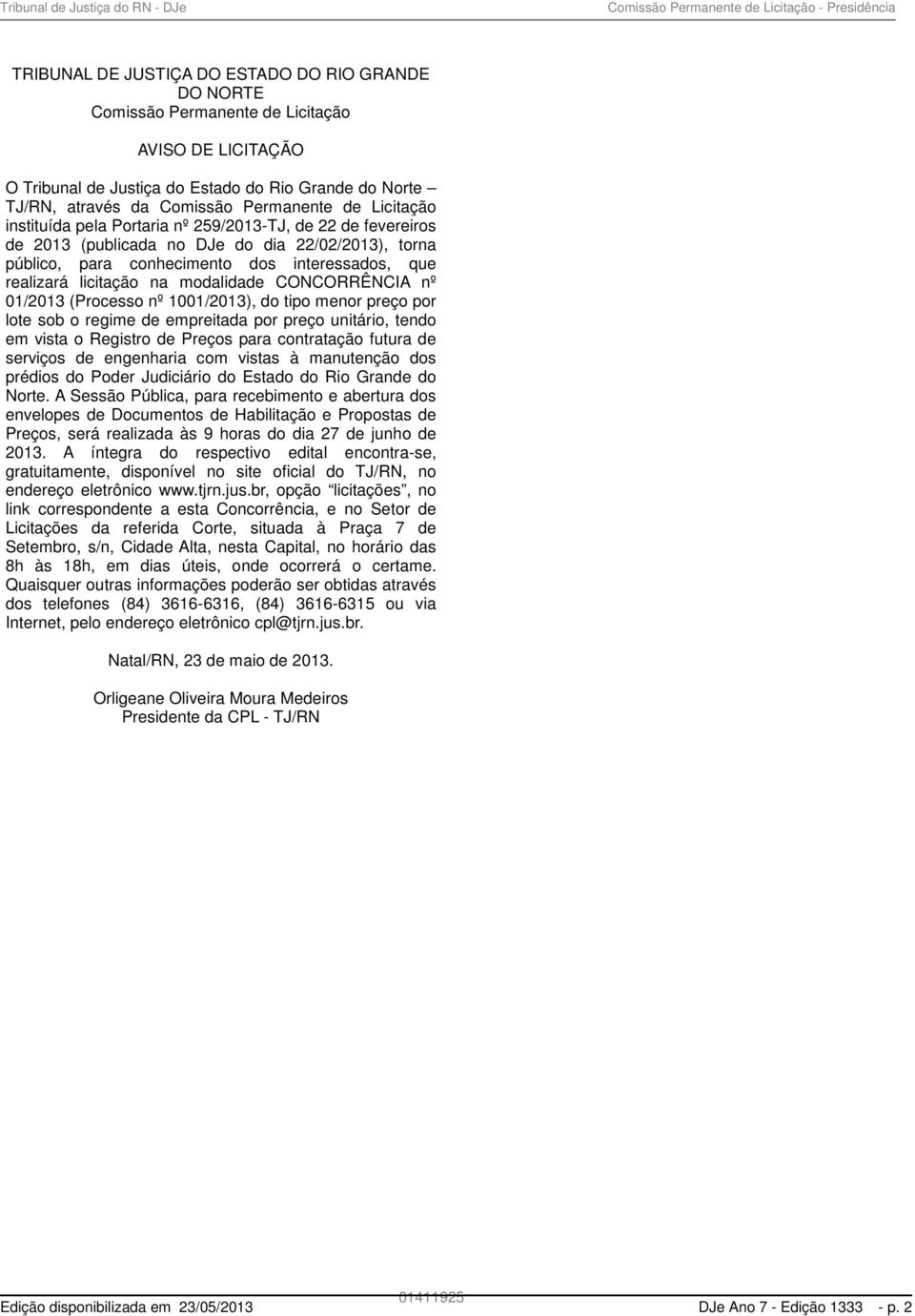 dos interessados, que realizará licitação na modalidade CONCORRÊNCIA nº 01/2013 (Processo nº 1001/2013), do tipo menor preço por lote sob o regime de empreitada por preço unitário, tendo em vista o