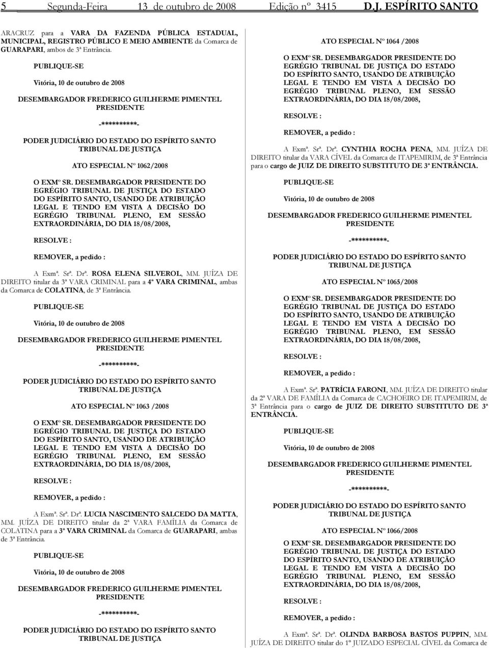 PUBLIQUE-SE Vitória, 10 de outubro de 2008 DESEMBARGADOR FREDERICO GUILHERME PIMENTEL PRESIDENTE TRIBUNAL DE JUSTIÇA ATO ESPECIAL Nº 1062/2008 O EXMº SR.