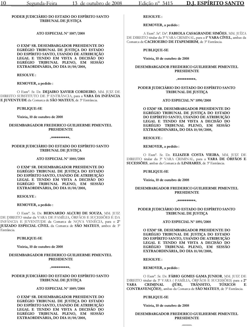 18/08/2008, RESOLVE : REMOVER, a pedido : O Exmº. Sr. Dr. DEJAIRO XAVIER CORDEIRO, MM.