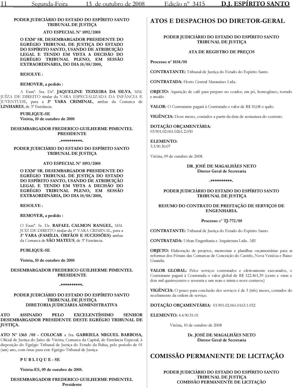 18/08/2008, RESOLVE : REMOVER, a pedido : A Exmª. Sra. Drª. JAQUELINE TEIXEIRA DA SILVA, MM.