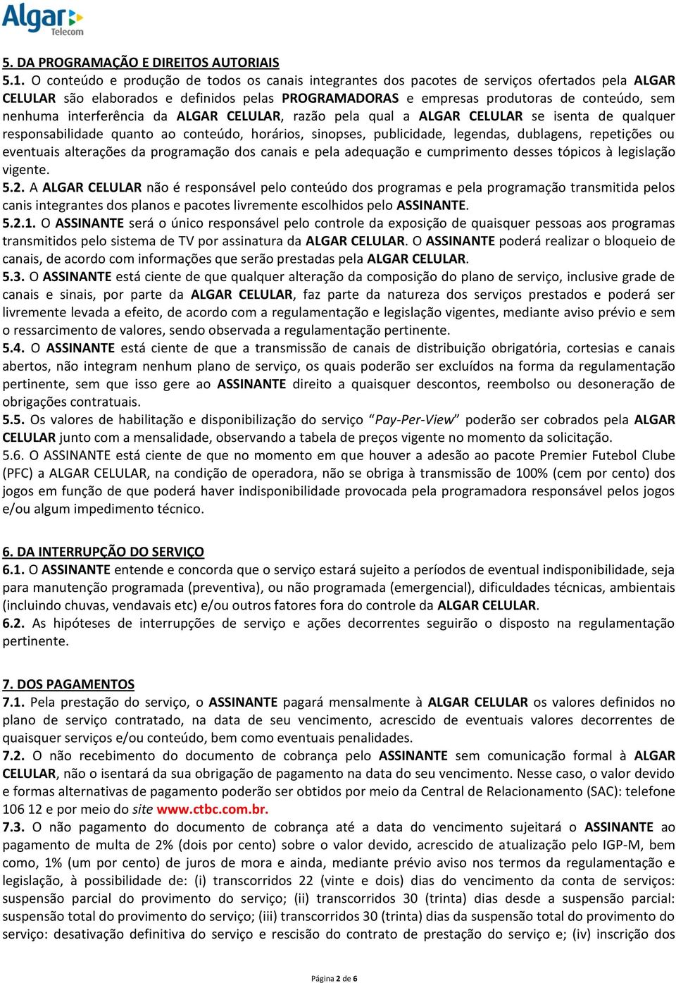 interferência da ALGAR CELULAR, razão pela qual a ALGAR CELULAR se isenta de qualquer responsabilidade quanto ao conteúdo, horários, sinopses, publicidade, legendas, dublagens, repetições ou