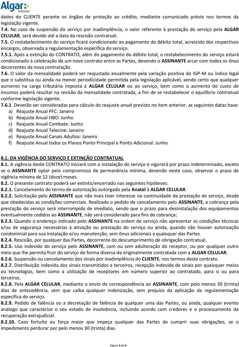 O restabelecimento do serviço ficará condicionado ao pagamento do débito total, acrescido dos respectivos encargos, observada a regulamentação específica do serviço. 7.5.1.